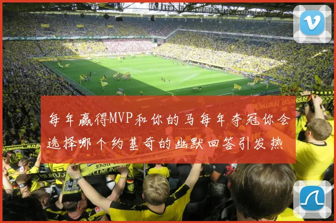 每年赢得MVP和你的马每年夺冠你会选择哪个约基奇的幽默回答引发热议
